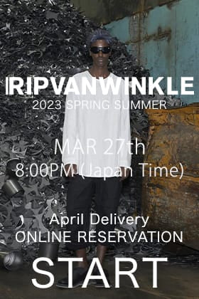 [Reservation Information] Reservations for the RIPVANWINKLE 2023SS Collection's April delivery will be available from March 27, 08:00PM Japan Time!