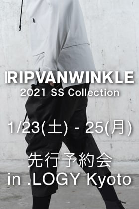 明日より開催！RIPVANWINKLE - リップヴァンウィンクル 2021SSコレクション予約会 in .LOGY Kyoto