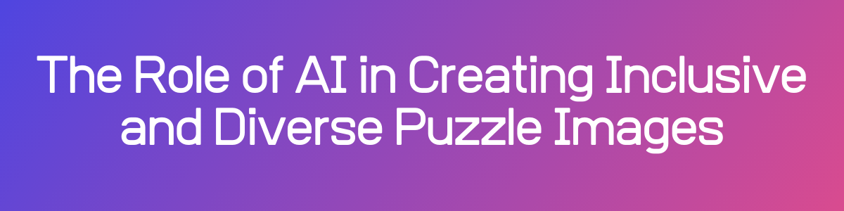 The Role of AI in Creating Inclusive and Diverse Puzzle Images