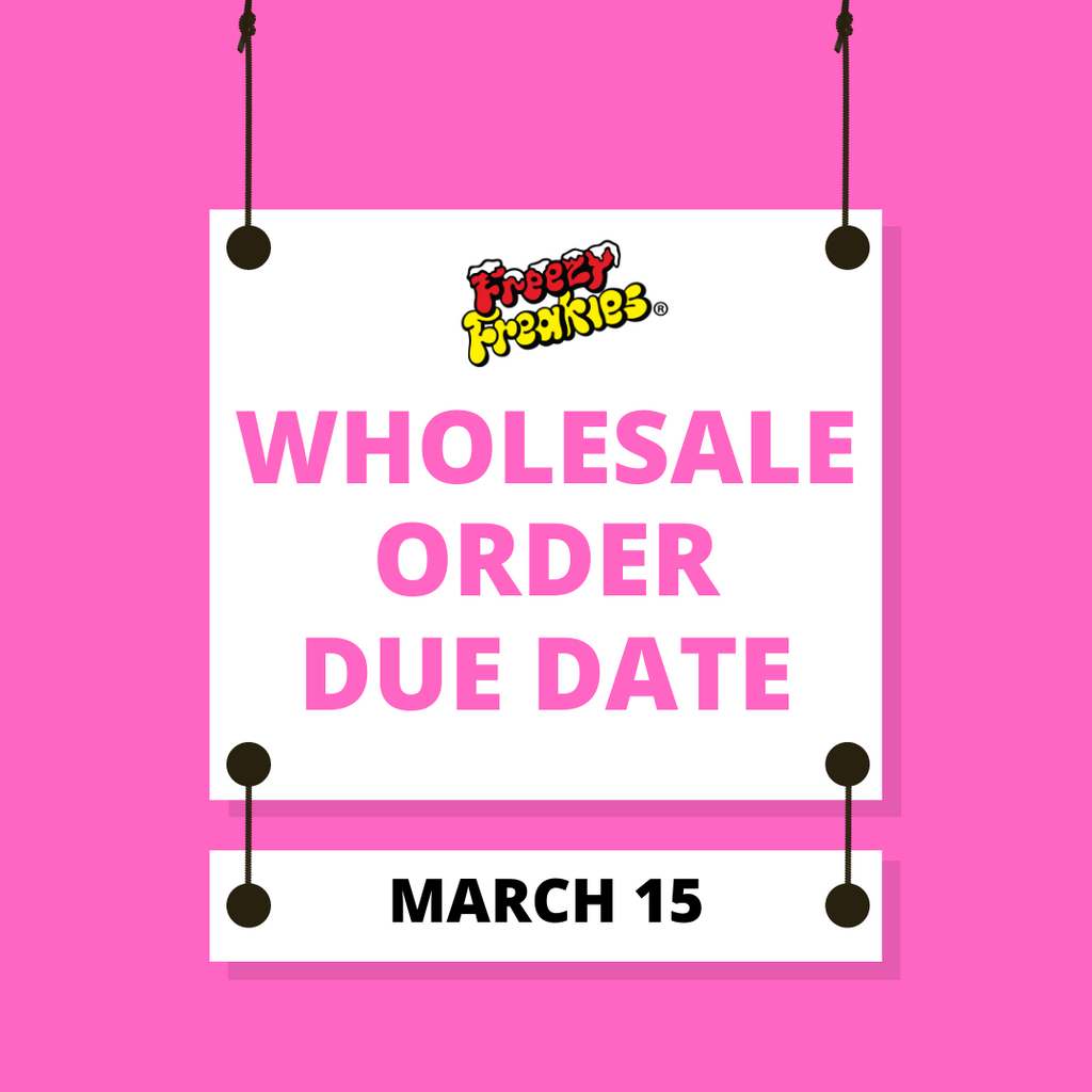 Freezy Freakies wholesale order deadline is March 15