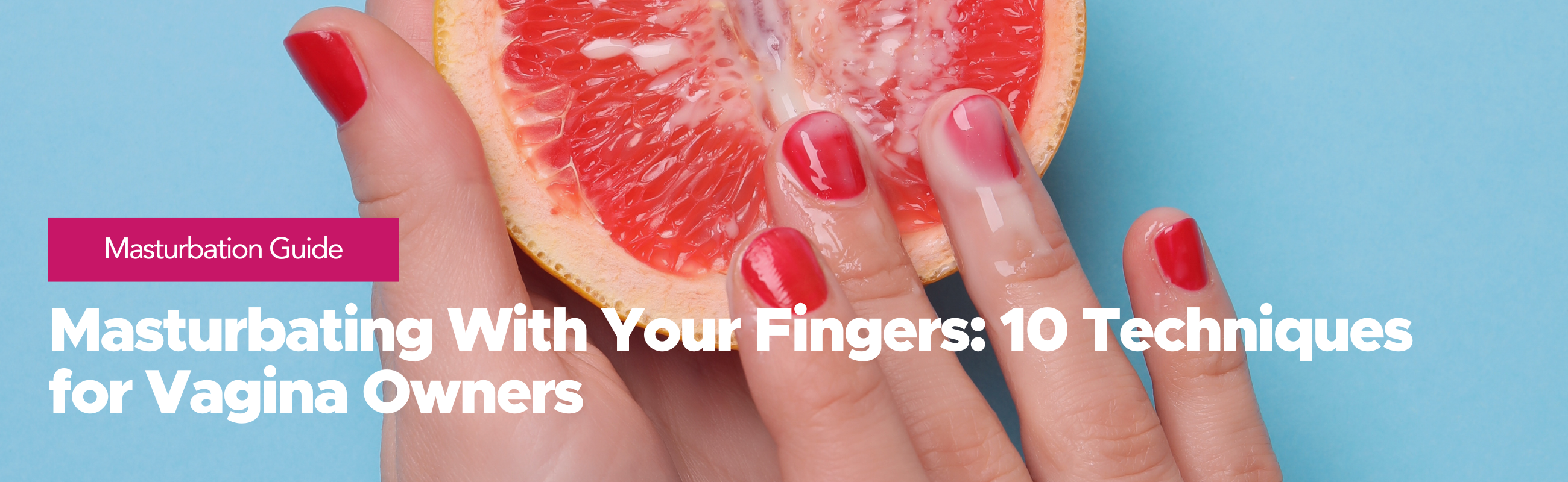 Masturbating With Your Fingers: 10 Techniques for Vagina Owners