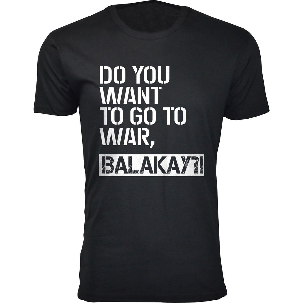 Men S Do You Want To Go To War Balakay Humor T Shirts Daily Steals