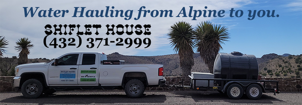 Shiflet House Water Hauling Service from Alpine, Texas to you!