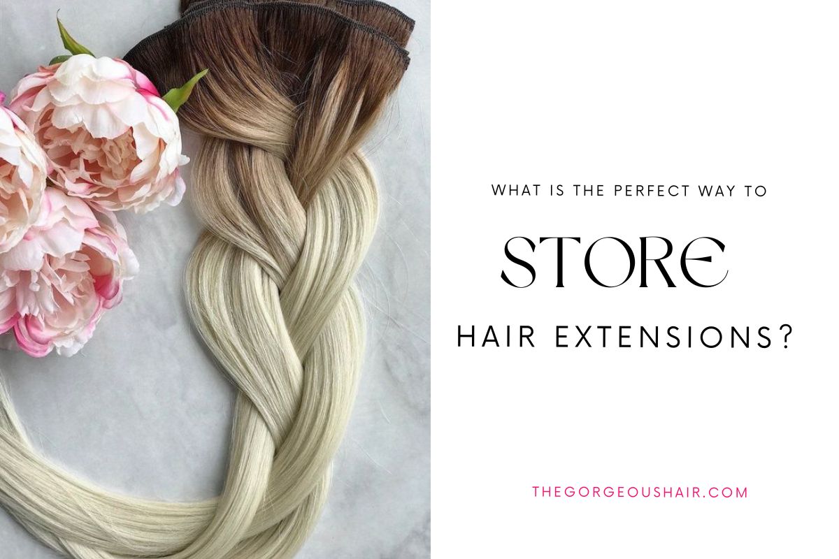 What Is The Perfect Way Store Your Hair Extensions?