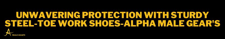 Banner ad for Alpha Male Gear’s steel-toe work shoes, emphasizing unwavering protection