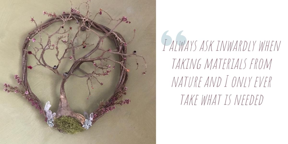 'I always ask inwardly when taking materials from nature and I only ever take what is needed'