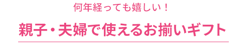 何年経っても嬉しい！親子・夫婦で使えるお揃いギフト