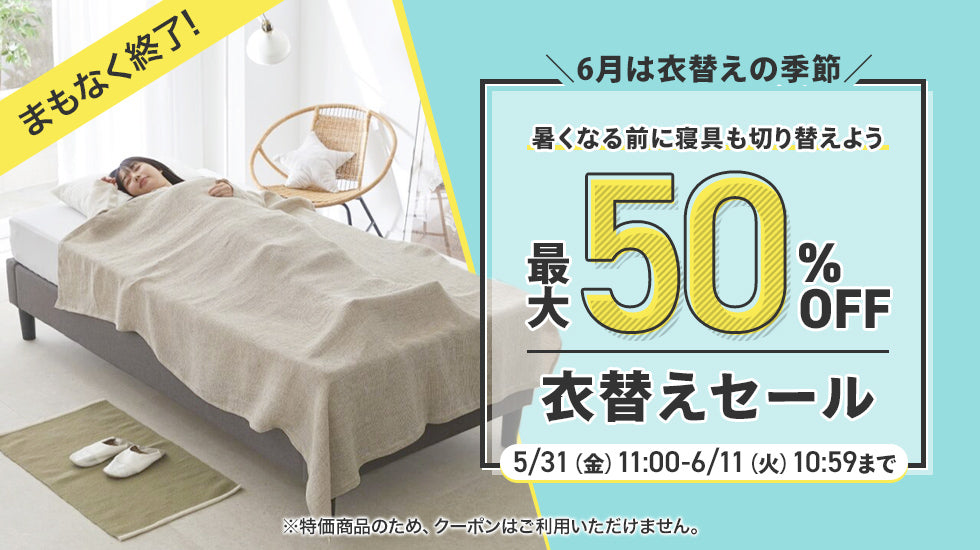 暑くなる前に寝具も切り替えよう 最大50％OFF 衣替えセール 5/31（金）11：00-6/11（木）10：59