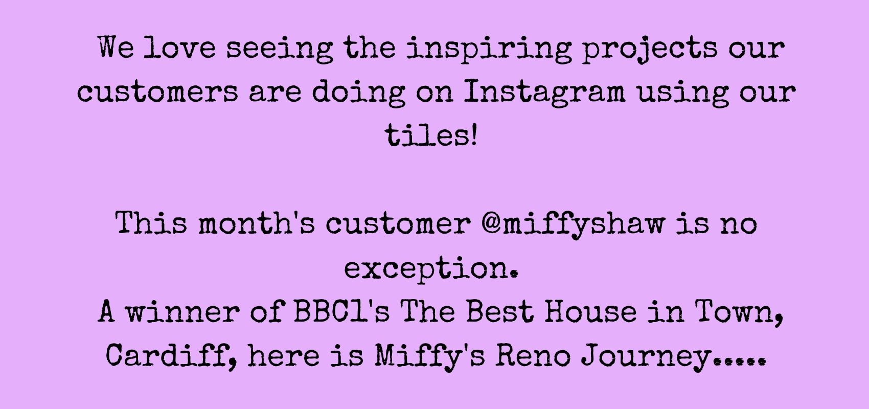 We love seeing the inspiring projects that our customers are doing on Instagram using our tiles! This month's customer @miffyshaw is no exception! A winner of BBC's 'The Best House in Town, Cardiff', here is Miffy's Reno Journey...
