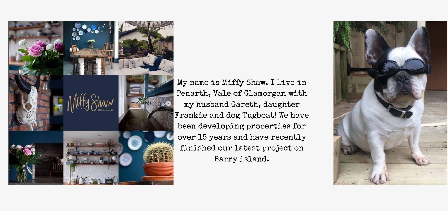 My name is Miffy Shaw. I live in Penarth, Vale of Glamorgan with my husband Gareth, daughter Frankie, and dog Tugboat! We have been developing properties for 15 years and have recently finished our latest product in Barry Island!