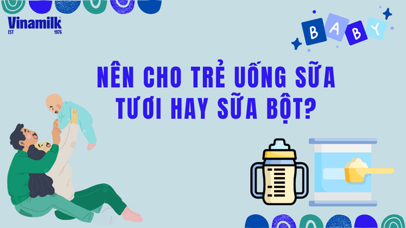 Nên cho trẻ uống sữa tươi hay sữa công thức