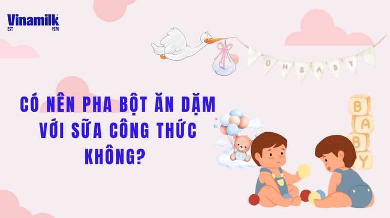 Có nên pha sữa công thức với bột ăn dặm không?