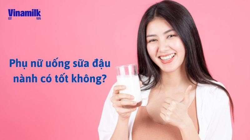 Phụ nữ uống sữa đậu nành có tốt không? Uống như thế nào là đúng cách? Hãy cùng Vinamilk tìm hiểu qua bài viết sau đây nhé!