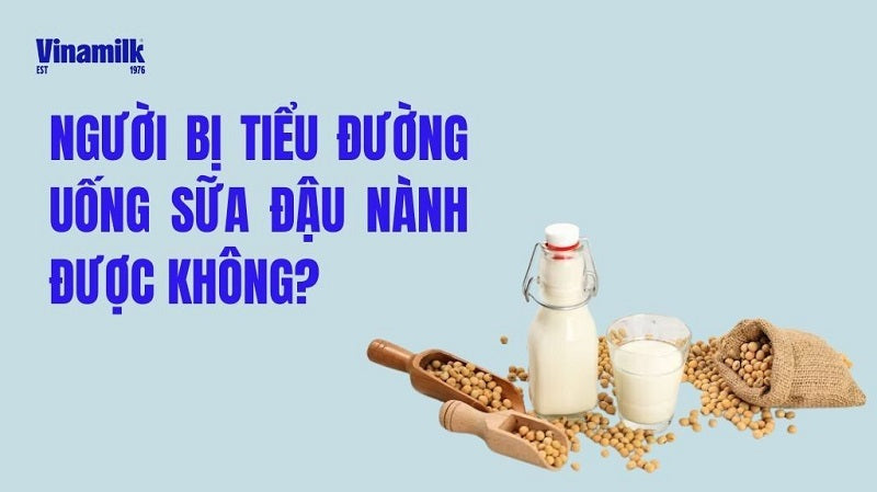 Bệnh tiểu đường có uống được sữa đậu nành không?