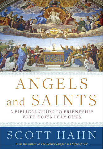 Angels and Saints: A Biblical Guide to Friendship with God's Holy Ones