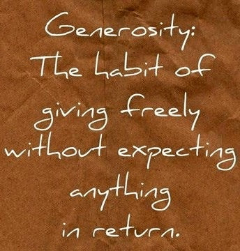 Generosity is the habit of freely giving without expecting anything in return
