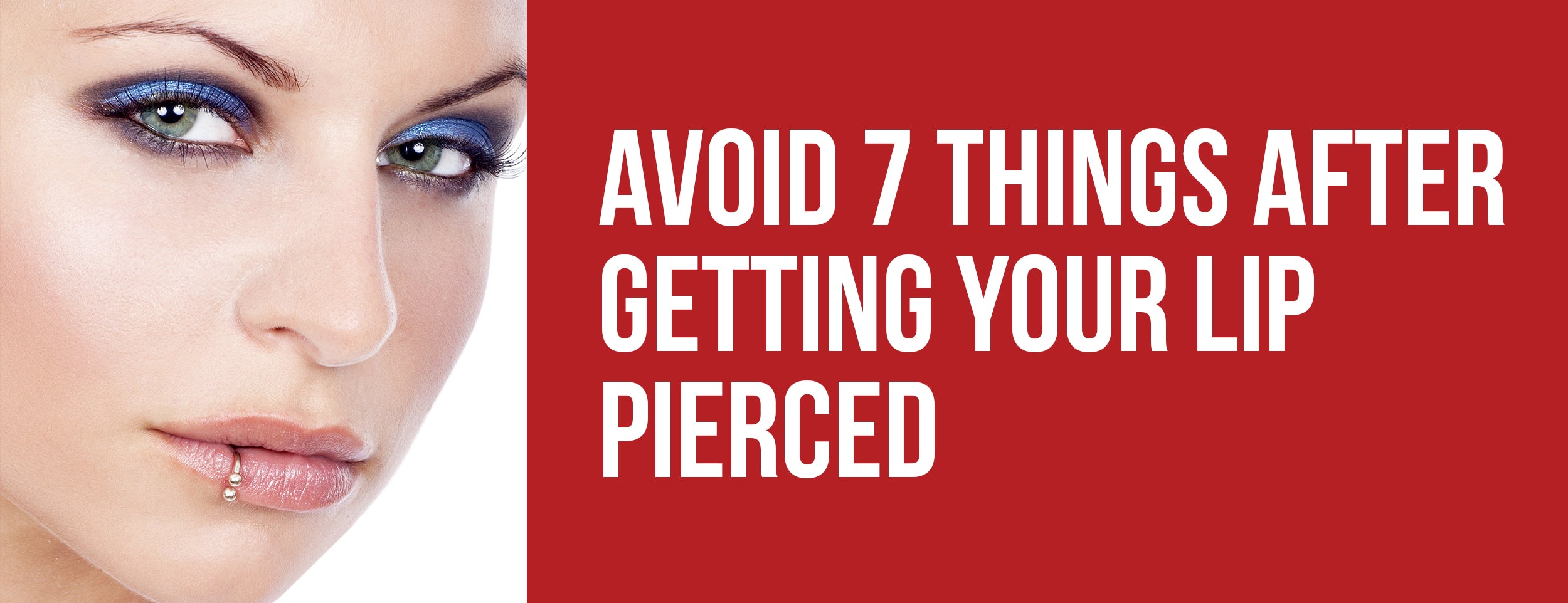 After getting your lip pierced, avoid these 7 things