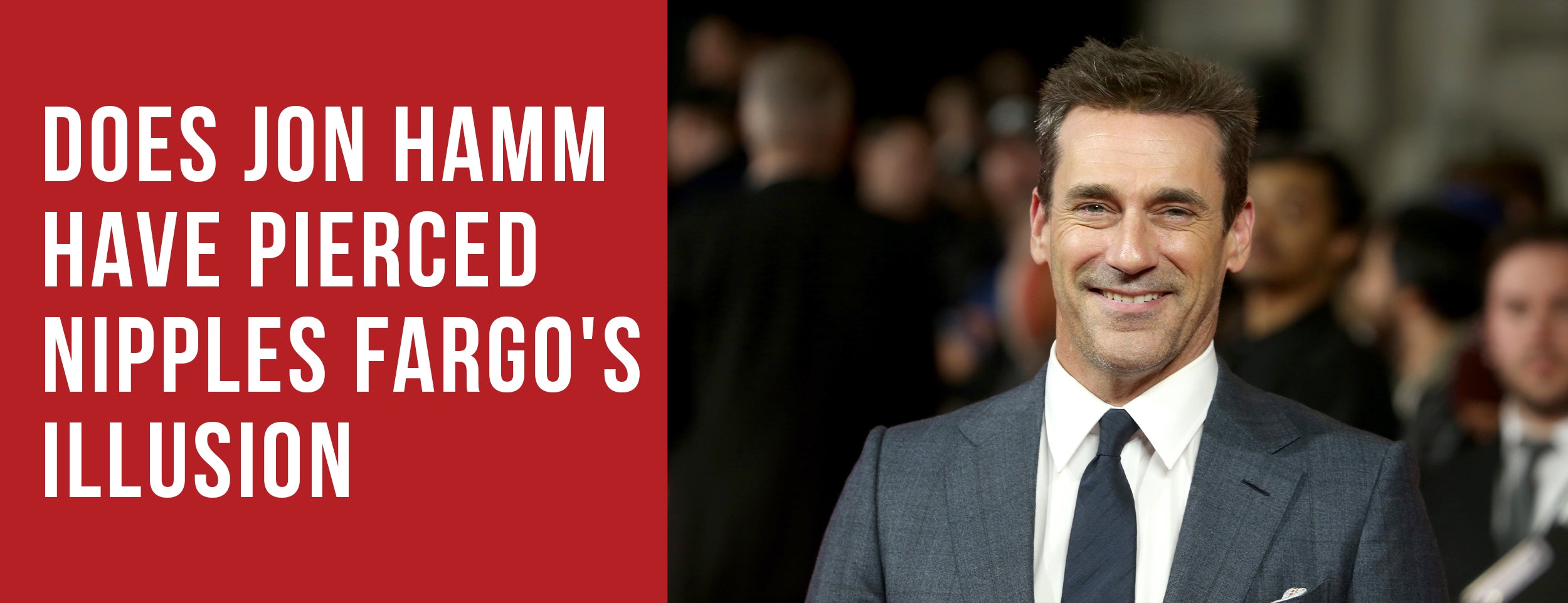 Does Jon Hamm Have Pierced Nipples: Fargo's Illusion