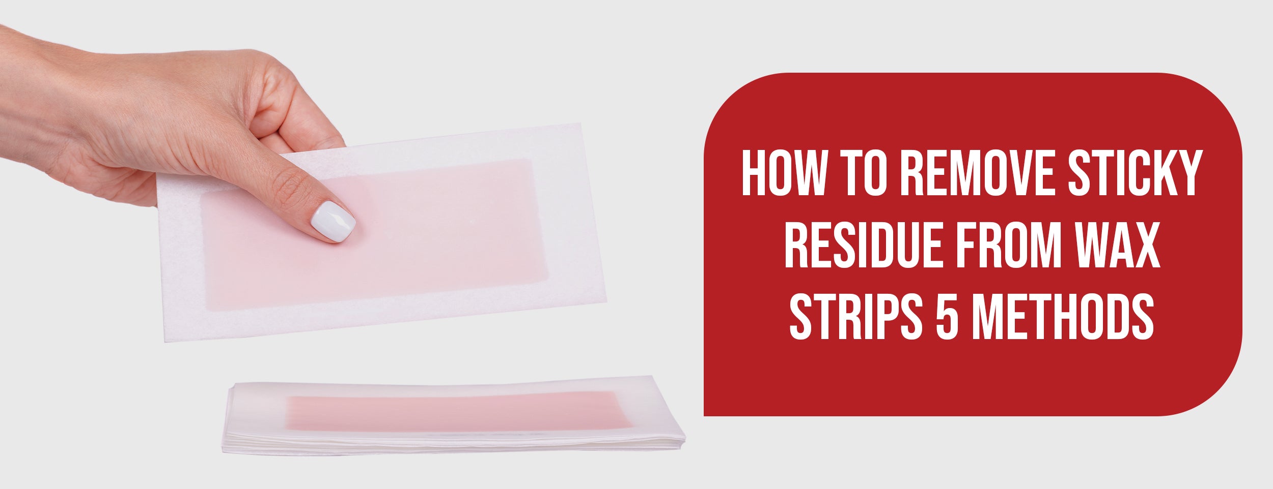5 Methods To Remove Sticky Residue From Wax Strips
