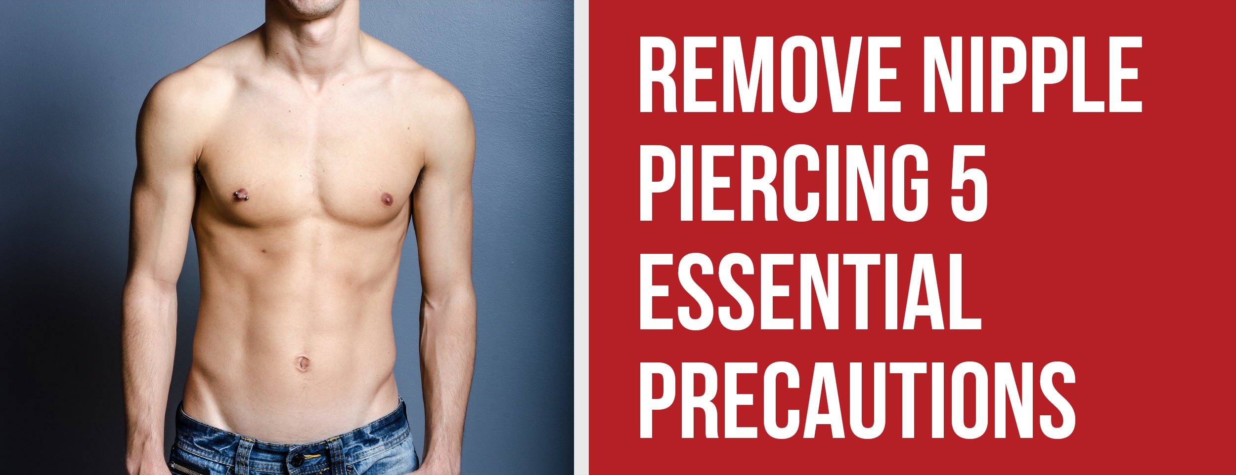 Remove nipple piercing: 5 Essential Precautions