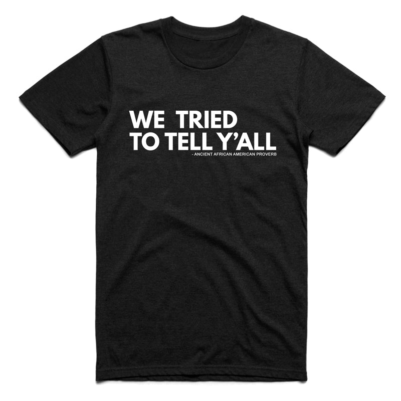 We Tried To Tell Y'all – Tees in the Trap®