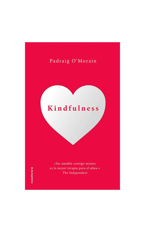 KINDFULNESS. Se amable contigo mismo - Padraig O'Morain