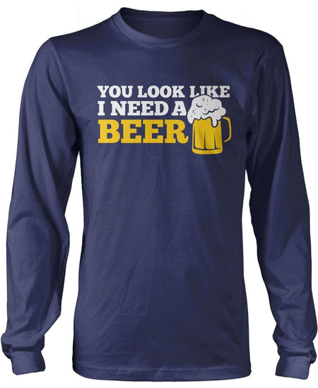You Look Like I Need a Beer T-Shirt