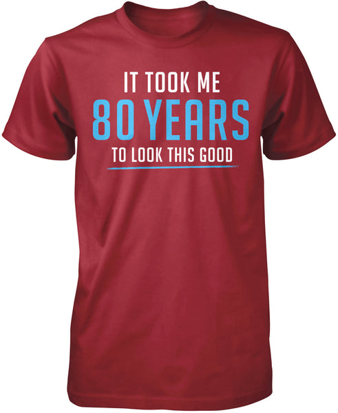 It Took Me 80 Years to Look This Good T-Shirt