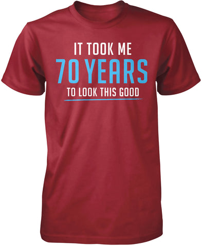 It Took Me 70 Years to Look This Good T-Shirt