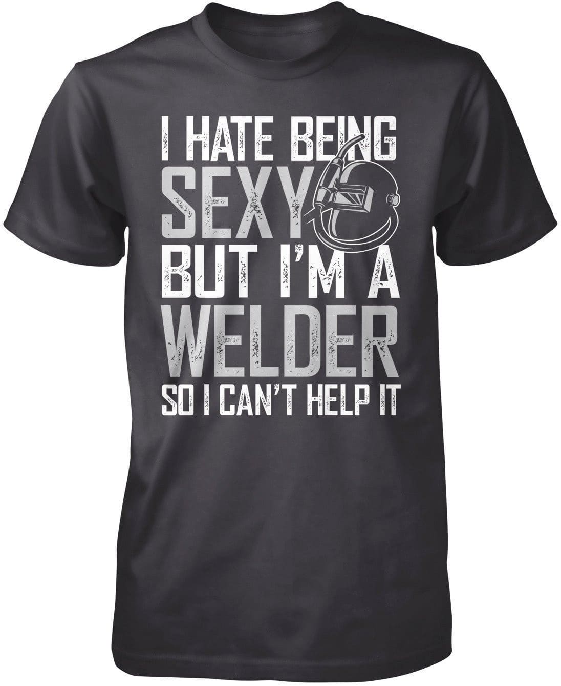 I Hate Being Sexy But I'm a Welder T-Shirt