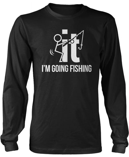 F-It I'm Going Fishing T-Shirt