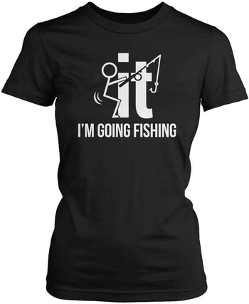 F-It I'm Going Fishing T-Shirt