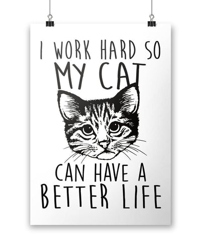 I Work Hard So My Cat Can Have a Better Life - Poster