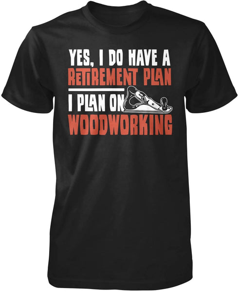 Yes I Do Have a Retirement Plan Woodworking T-Shirt