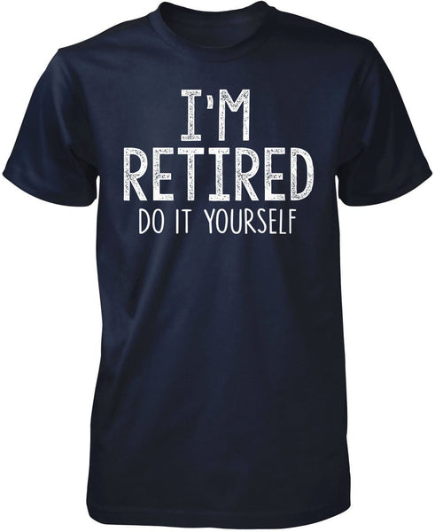 I'm Retired Do It Yourself - T-Shirt