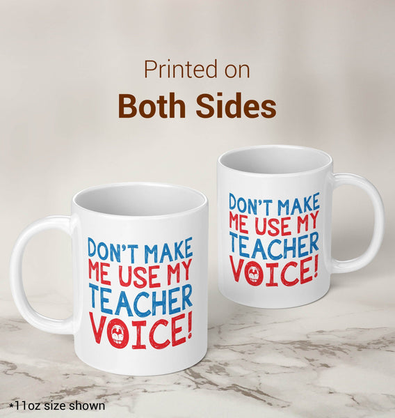 Don't Make Me Use My Teacher Voice - Coffee Mug / Tea Cup