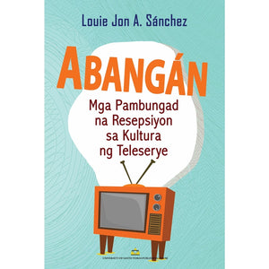 Abangan: Mga Pambungad na Resepsiyon sa Kultura ng Teleserye ni Louie Jon A. Sanchez - Philippine Books
