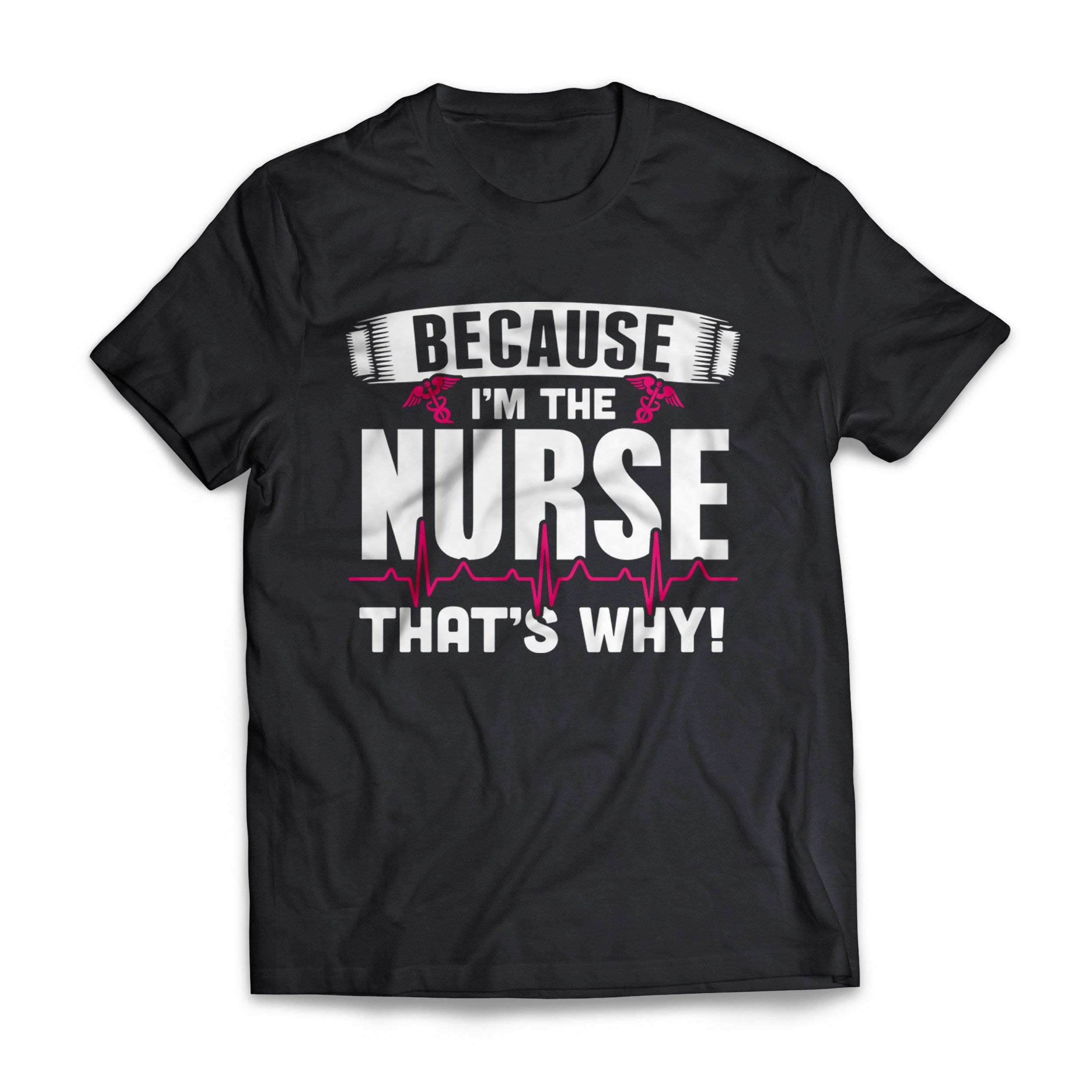 Because I'M The Nurse Short Sleeve Tee