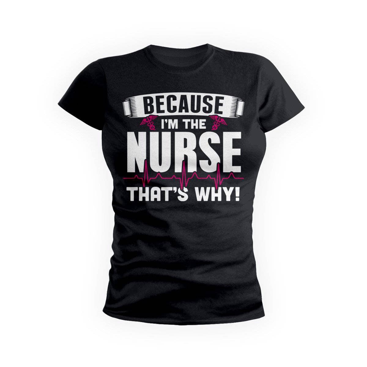 Because I'M The Nurse Womens Tee