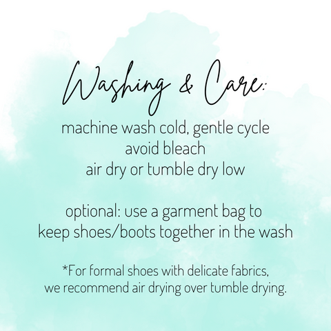 Washing instructions: machine wash cold, gentle cycle, avoid bleach, air dry or tumble dry low. Use a garment bag to keep shoes/boots together. For formal shoes, air dry.