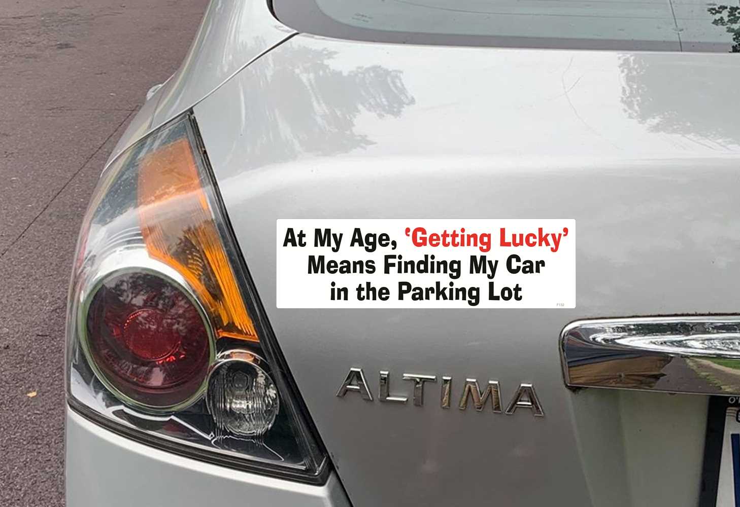 AT MY AGE ‘GETTING LUCKY’ MEANS FINDING MY CAR IN THE PARKING LOT - FUNNY BUMPER STICKER ON CAR