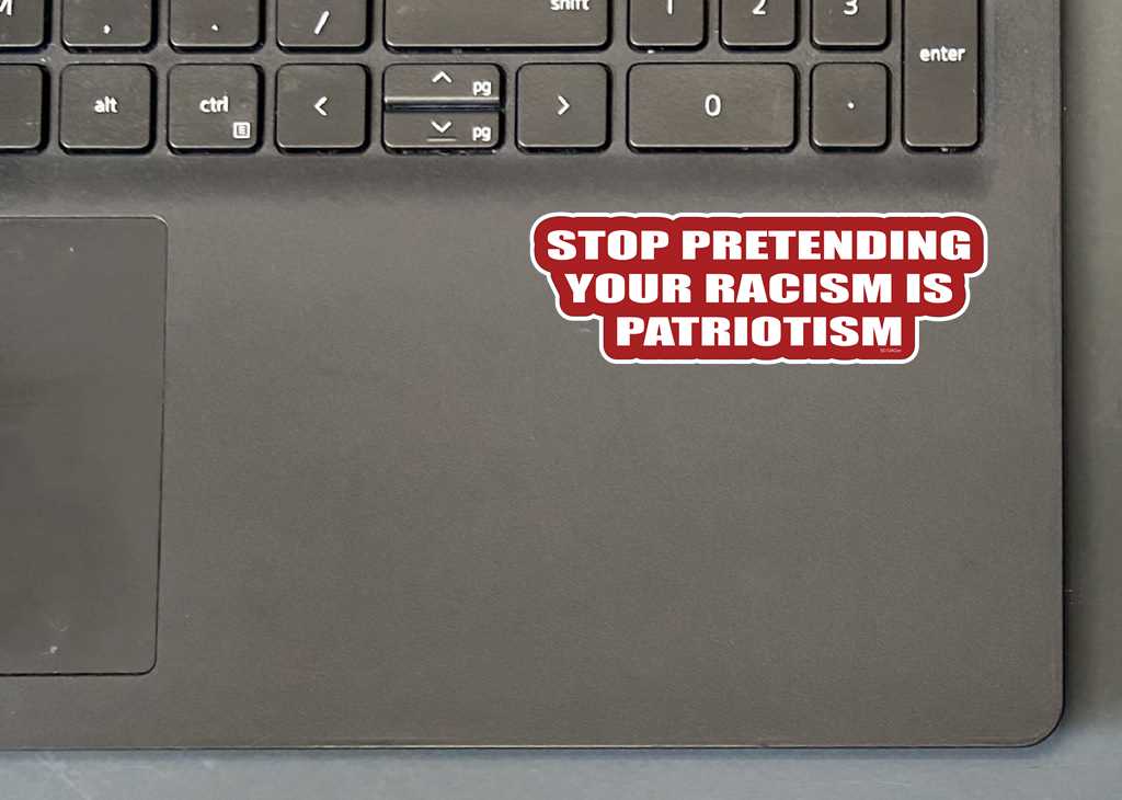 STOP PRETENDING YOUR RACISM IS PATRIOTISM MINI STICKER ON LAPTOP