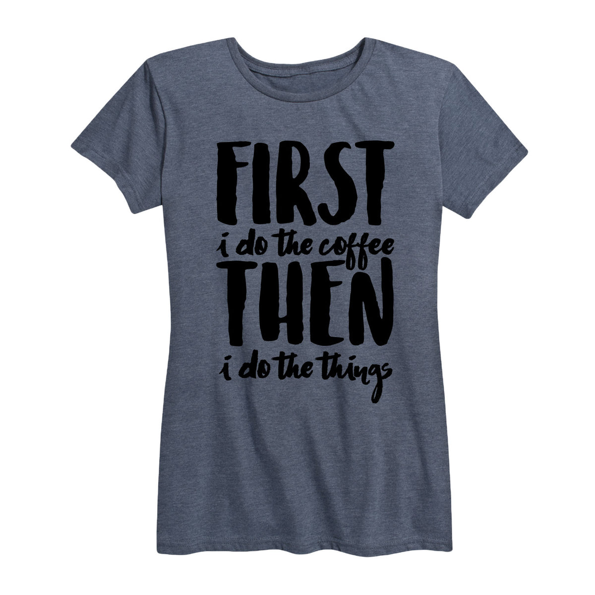 Instant Message™ - First I Do The Coffee Then I Do The Things - Women's ...