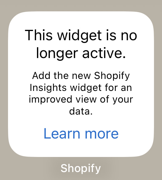 Screen displaying the notice: This widget is no longer active. Add the new Shopify Insights widget for an improved view of your data. Learn more.