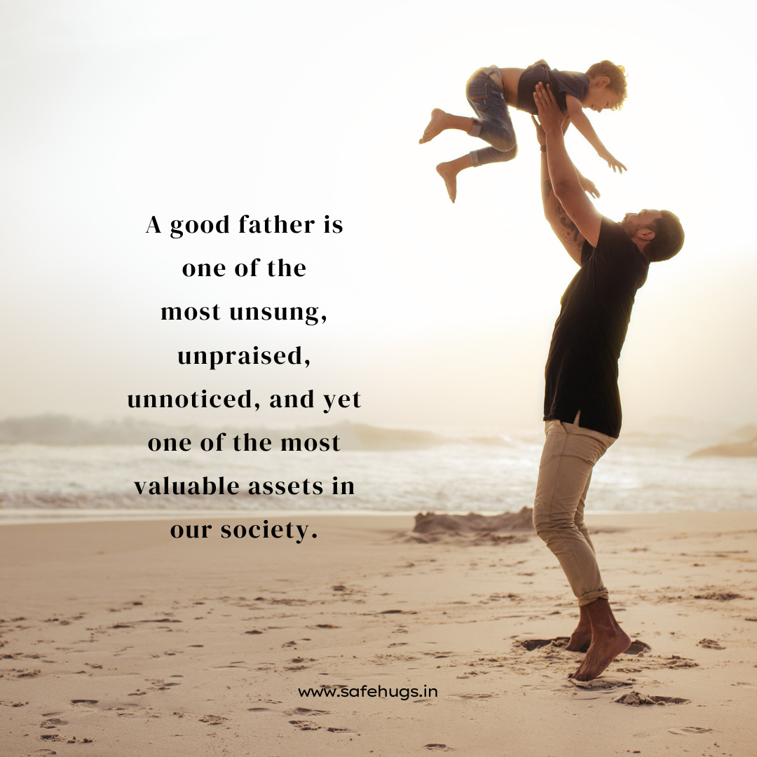 Quote: 'A good father is one of the most unsung, unpraised, unnoticed, and yet one of the most valuable assets in our society.'