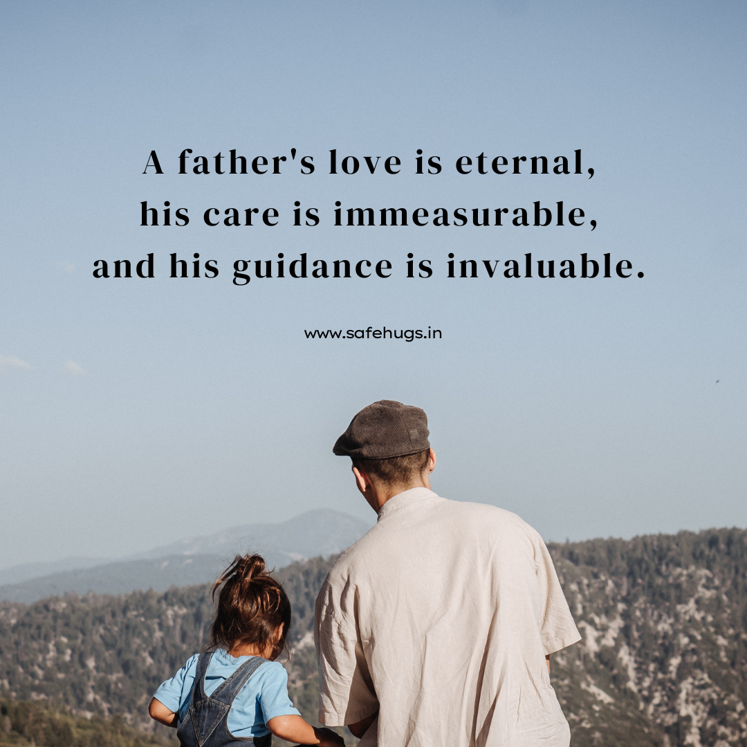 A father's love is eternal,   his care is immeasurable,   and his guidance is invaluable.