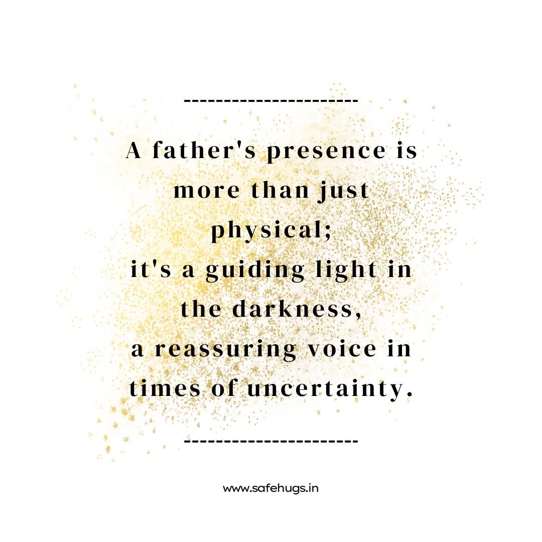 Quote: 'A father's presence is more than just physical; it's a guiding light in the darkness, a reassuring voice in times of uncertainty.'