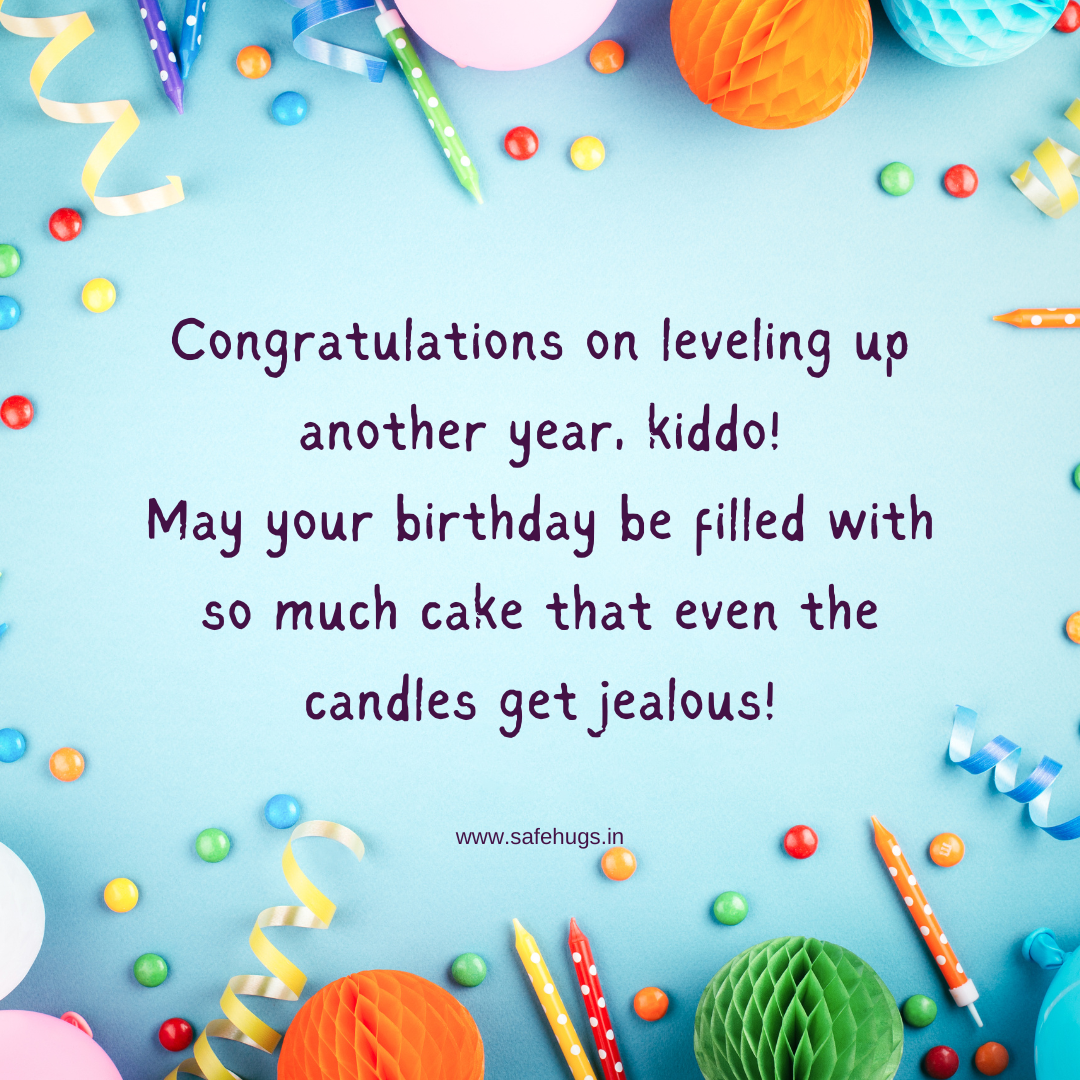 Happy Birthday! 'Level up another year, kiddo! May your day be filled with so much cake, even the candles get jealous.