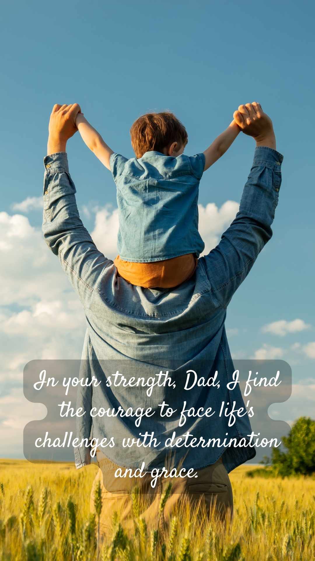 Quote: 'In your strength, Dad, I find the courage to face life's challenges with determination and grace.'