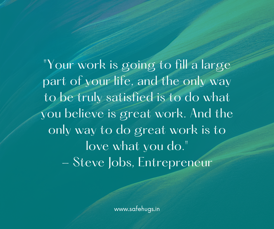 Quote: 'To be truly satisfied, do what you believe is great work and love what you do.'